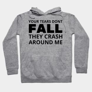 your tears dont fall they crash around me Hoodie